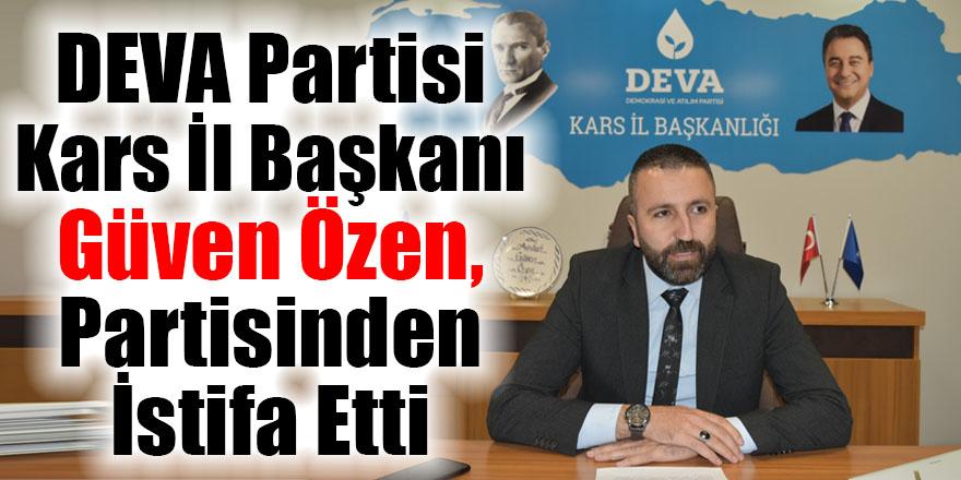 DEVA Partisi Kars il Başkanı Güven Özen,  İl Başkanlığı görevinden istifa etti