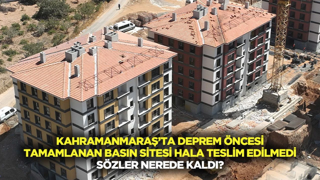 Kahramanmaraş’ta deprem öncesi tamamlanan basın sitesi hala teslim edilmedi: Sözler nerede kaldı?