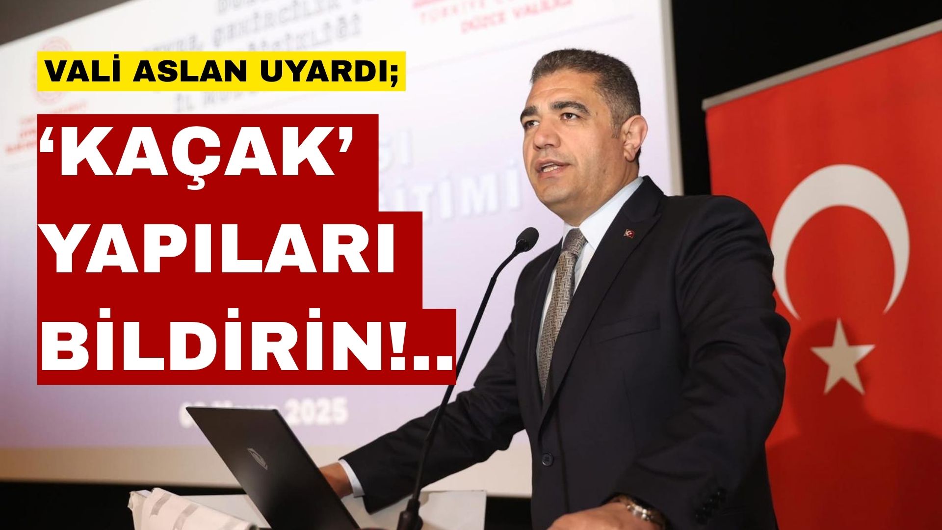 Düzce Düzce Valisi Selçuk Aslan “kaçak yapılar” konusunda uyardı