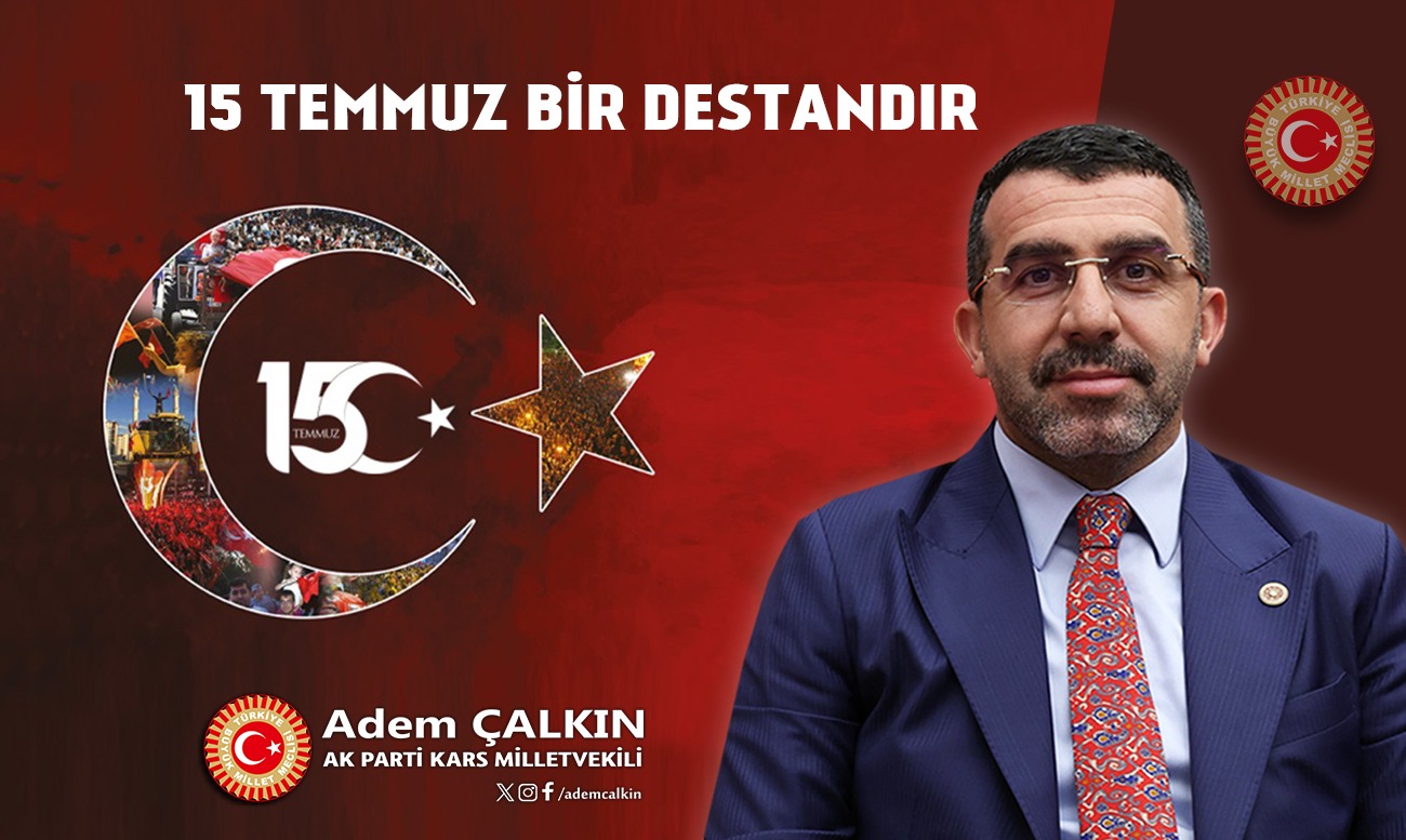 Kars Milletvekili Adem Çalkın, "15 Temmuz hain darbe girişimi, asla unutulmayacak, unutturulmayacaktır"