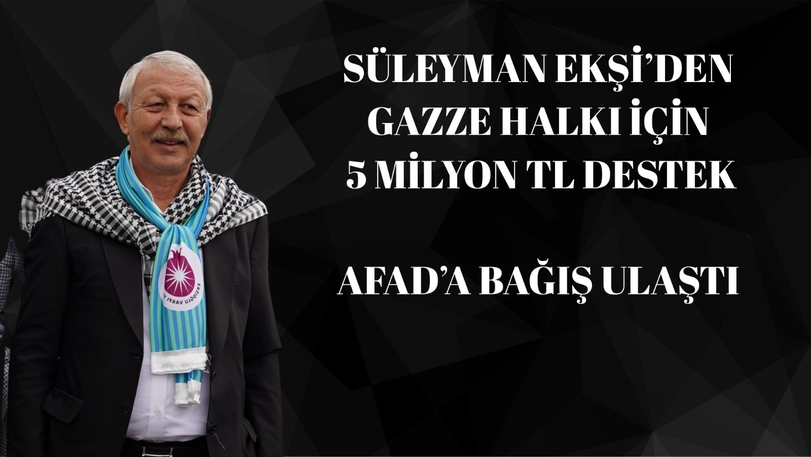 Süleyman Ekşi, Gazze için sözünü tuttu: 5 milyon TL’lik bağış AFAD’a ulaştı