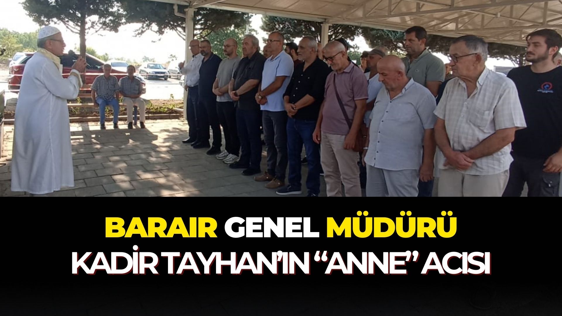 Barair Genel Müdürü Kadir Tayhan'ın “anne” acısı