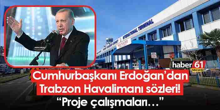 Cumhurbaşkanı Erdoğan’dan Trabzon Havalimanı sözleri! “Proje çalışmaları…