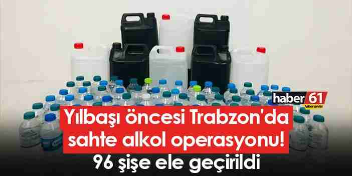 Yılbaşı öncesi Trabzon'da sahte alkol operasyonu