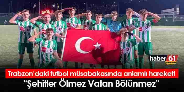 Trabzon’daki futbol müsabakasında anlamlı hareket! “Şehitler Ölmez Vatan Bölünmez”