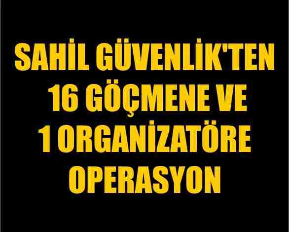 Sahil Güvenlik'ten 16 Göçmene Ve 1 Organizatöre Operasyon 