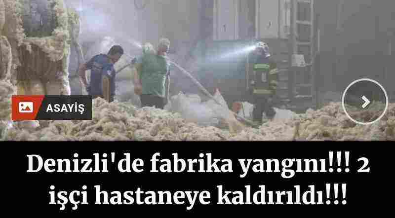 Denizli'de fabrika yangını; 2 işçi hastaneye kaldırıldı