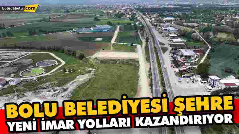 BOLU BELEDİYESİ ŞEHRE YENİ İMAR YOLLARI KAZANDIRIYOR