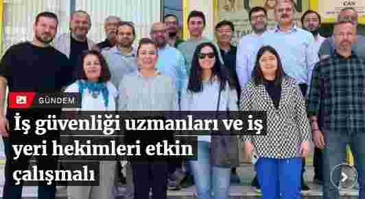 İş güvenliği uzmanları ve iş yeri hekimleri etkin çalışmalı