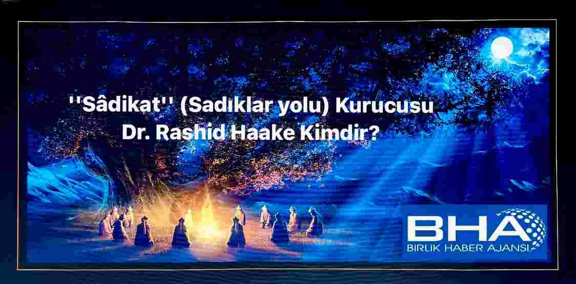 ''Sâdikat'' (Sadıklar yolu) Kurucusu Dr. Rashid Haake Kimdir?