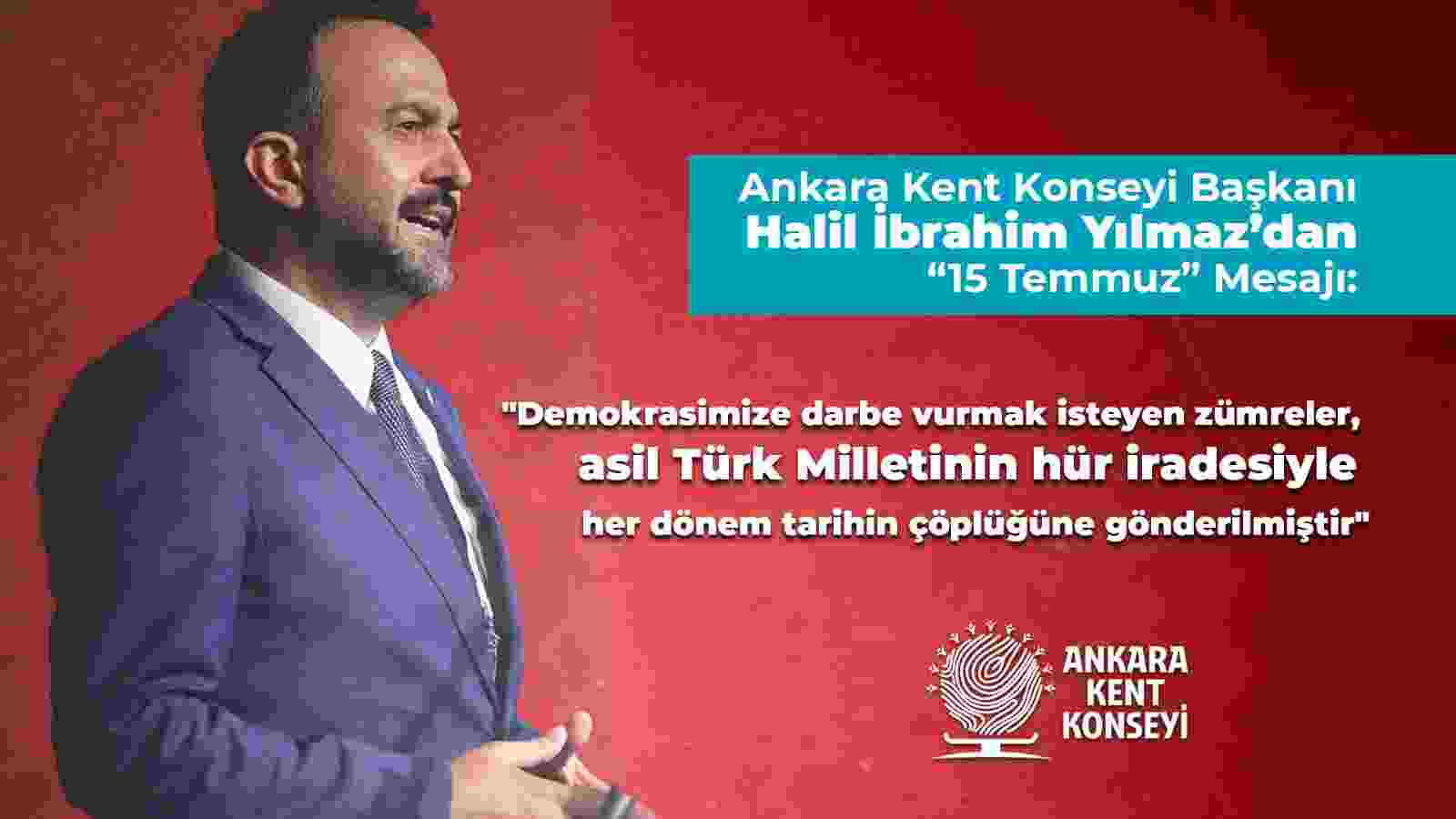 Ankara Kent Konseyi Başkanı Halil İbrahim Yılmaz’dan ’15 Temmuz’ mesajı