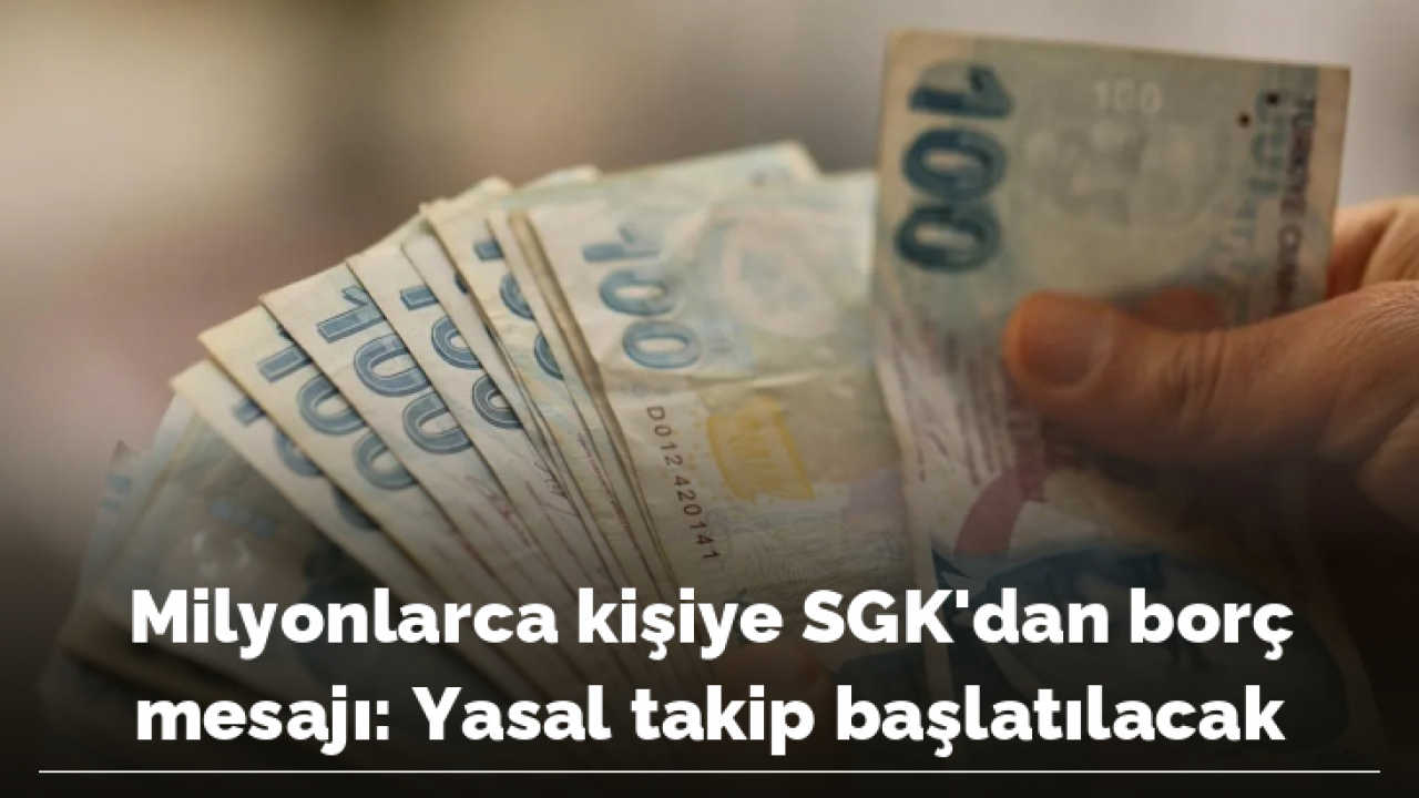 Milyonlarca kişiye SGK'dan borç mesajı: Yasal takip başlatılacak