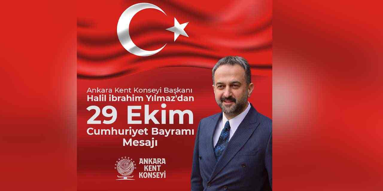Ankara Kent Konseyi Başkanı Halil İbrahim Yılmaz’dan 29 Ekim mesajı: "Biz, Hepimiz Cumhuriyet’iz"